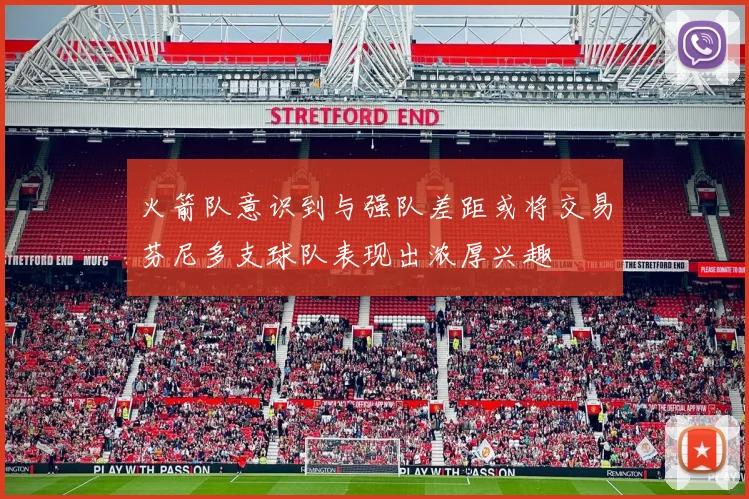 火箭队意识到与强队差距或将交易芬尼多支球队表现出浓厚兴趣